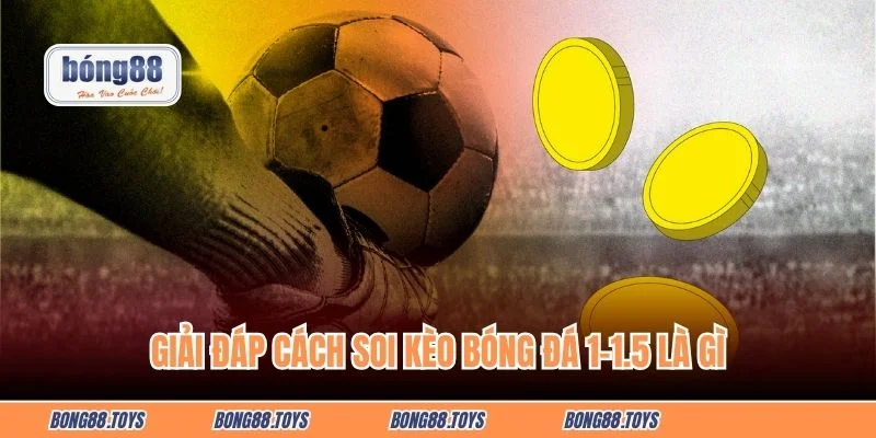 Giải đáp cách soi kèo bóng đá 1-1.5 là gì