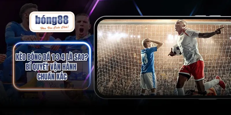 Kèo bóng đá 1 3 4 là sao