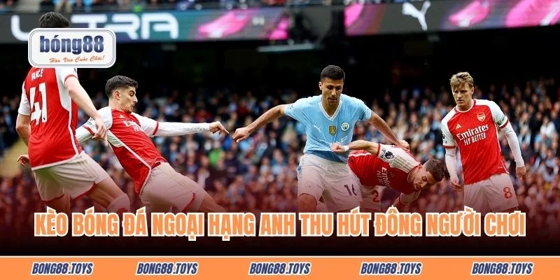 Kèo bóng đá Ngoại hạng Anh thu hút đông người chơi
