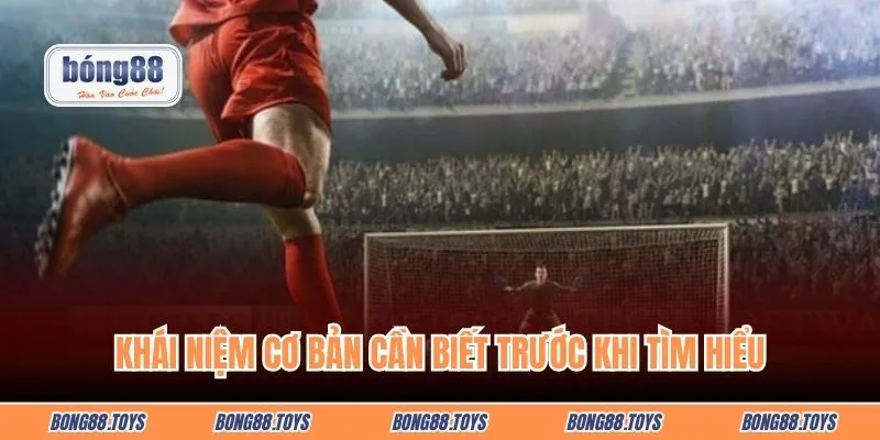 Khái niệm cơ bản cần biết trước khi tìm hiểu kèo tỷ số bóng đá ăn bao nhiêu