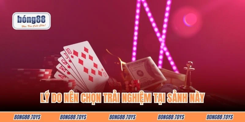 Lý do nên chọn trải nghiệm tại sảnh này