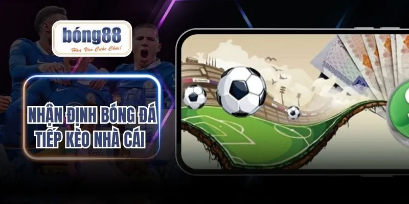Nhận định bóng đá tiếp kèo nhà cái có vai trò quan trọng