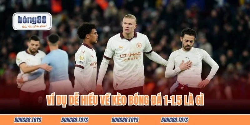 Ví dụ dễ hiểu về kèo bóng đá 1-1.5 là gì