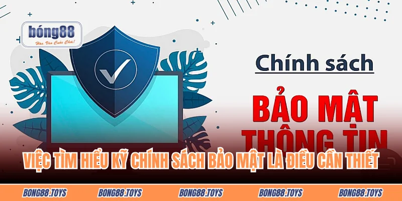 Việc tìm hiểu kỹ chính sách bảo mật là điều cần thiết