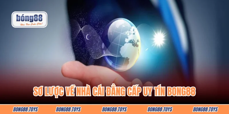 Sơ lược về nhà cái đẳng cấp uy tín Bong88