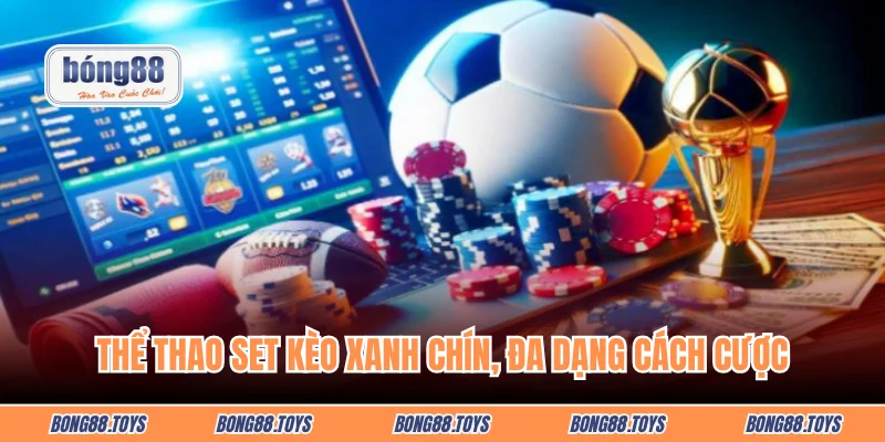 Thể thao set kèo xanh chín, đa dạng cách cược